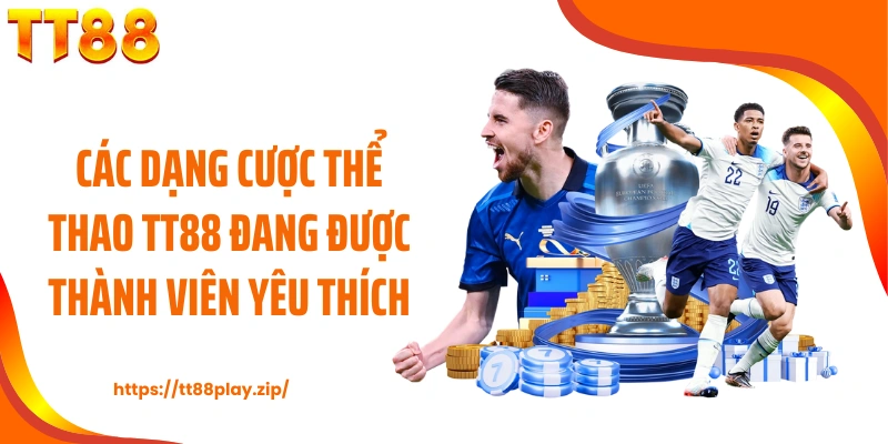 Các dạng cược thể thao TT88 đang được thành viên yêu thích